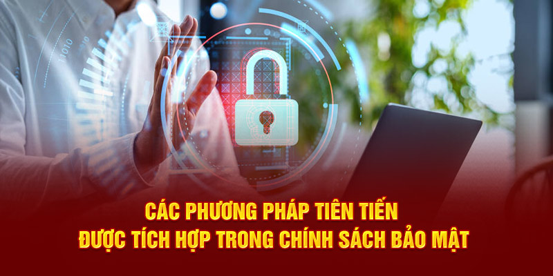 Các phương pháp tiên tiến được tích hợp trong chính sách bảo mật